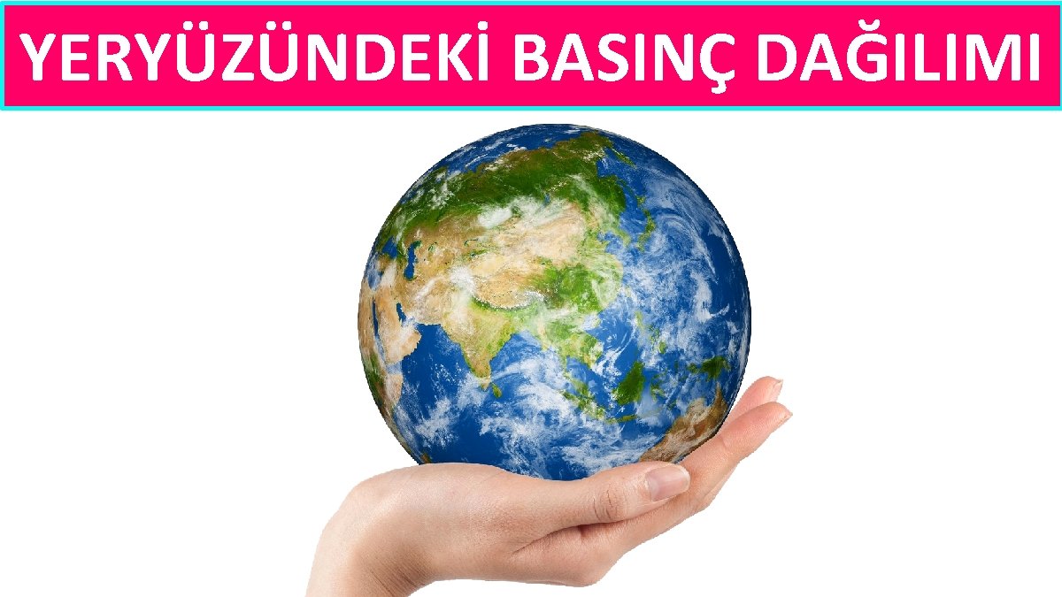 YERYÜZÜNDEKİ BASINÇ DAĞILIMI YERYÜZÜNDEKİ BASINÇ DAĞILIMI