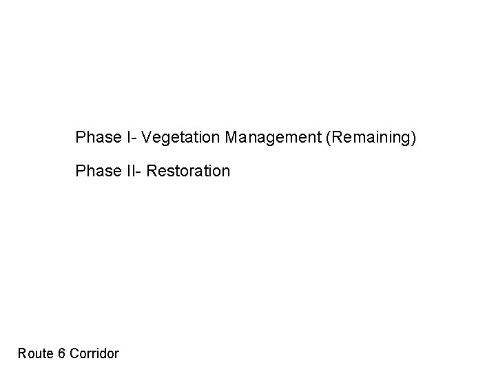 Phase I- Vegetation Management (Remaining) Phase II- Restoration Route 6 Corridor 