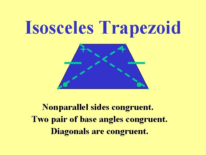 Isosceles Trapezoid Nonparallel sides congruent. Two pair of base angles congruent. Diagonals are congruent.