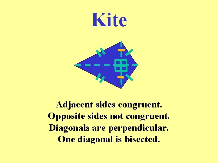 Kite Adjacent sides congruent. Opposite sides not congruent. Diagonals are perpendicular. One diagonal is