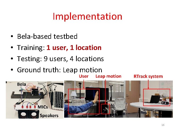 Implementation • • Bela-based testbed Training: 1 user, 1 location Testing: 9 users, 4