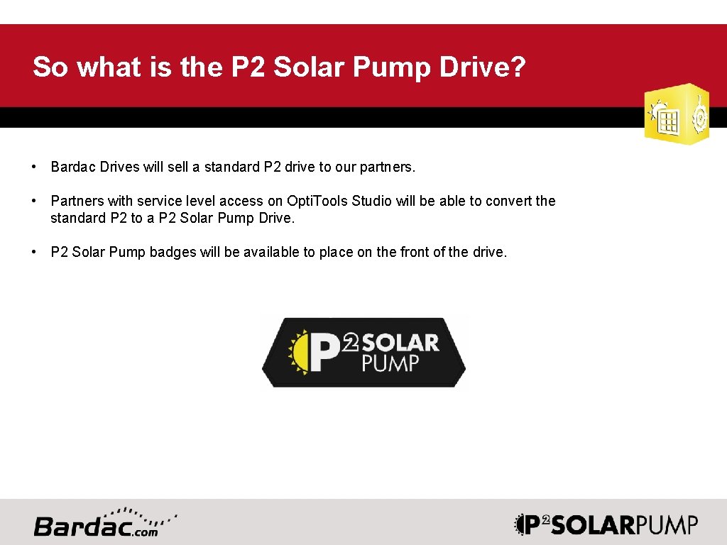 So what is the P 2 Solar Pump Drive? • Bardac Drives will sell