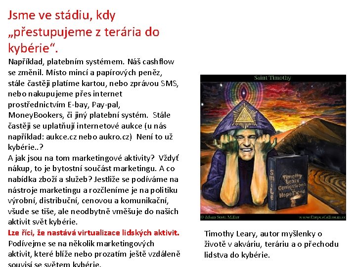 Jsme ve stádiu, kdy „přestupujeme z terária do kybérie“. Například, platebním systémem. Náš cashflow