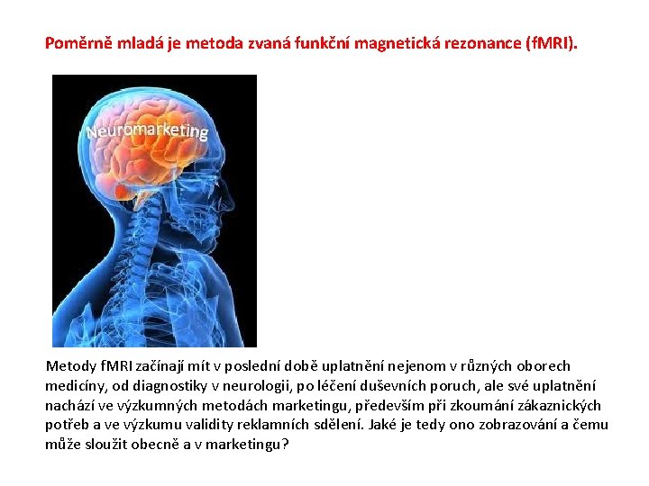 Poměrně mladá je metoda zvaná funkční magnetická rezonance (f. MRI). Metody f. MRI začínají