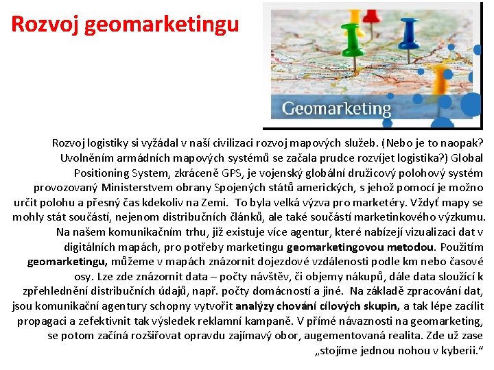 Rozvoj geomarketingu Rozvoj logistiky si vyžádal v naší civilizaci rozvoj mapových služeb. (Nebo je