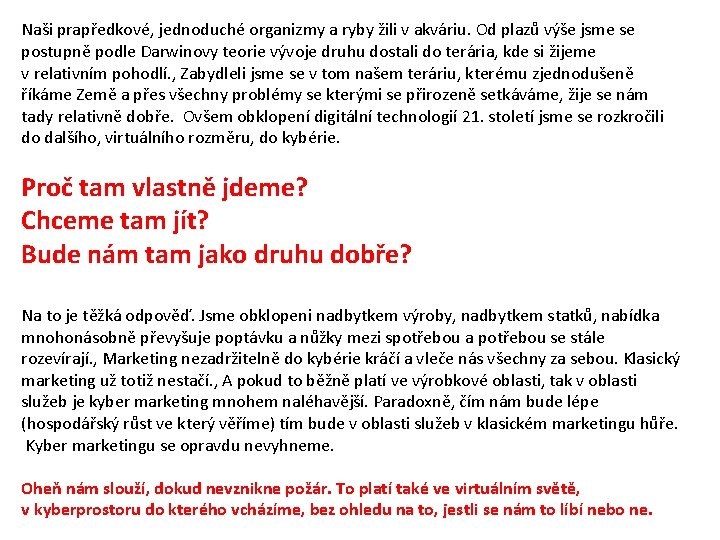 Naši prapředkové, jednoduché organizmy a ryby žili v akváriu. Od plazů výše jsme se