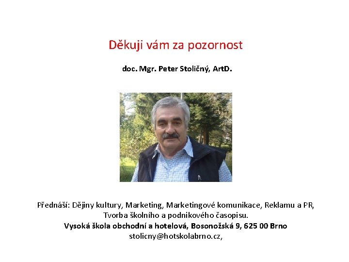 Děkuji vám za pozornost doc. Mgr. Peter Stoličný, Art. D. Přednáší: Dějiny kultury, Marketingové