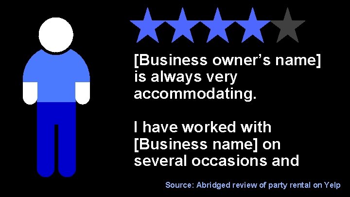 [Business owner’s name] is always very accommodating. I have worked with [Business name] on