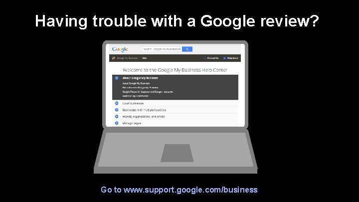 Having trouble with a Google review? Go to www. support. google. com/business 