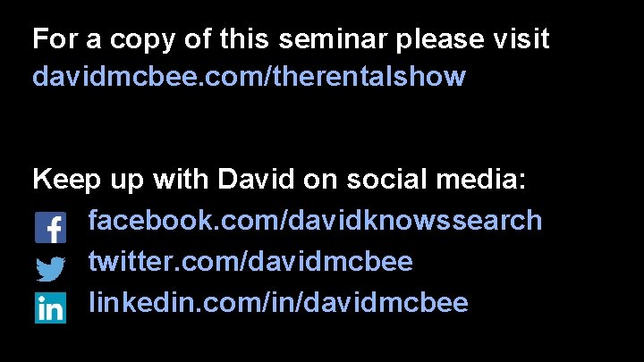 For a copy of this seminar please visit davidmcbee. com/therentalshow Keep up with David