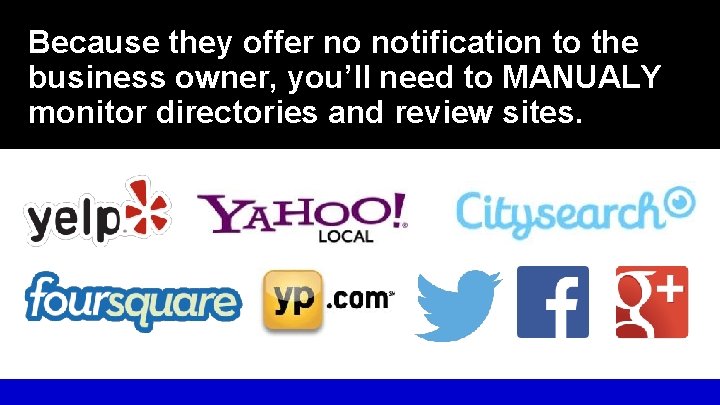 Because they offer no notification to the business owner, you’ll need to MANUALY monitor