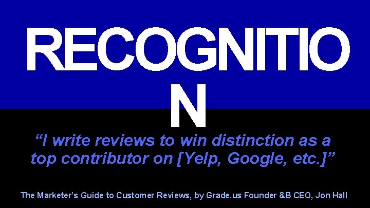 RECOGNITIO N “I write reviews to win distinction as a top contributor on [Yelp,