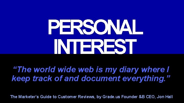 PERSONAL INTEREST “The world wide web is my diary where I keep track of