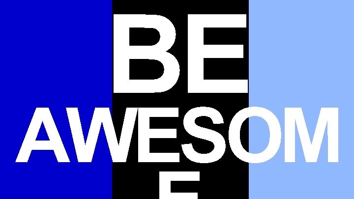 BE AWESOM 