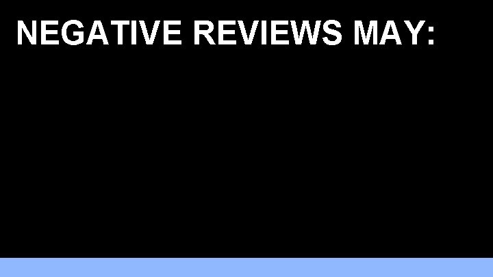 NEGATIVE REVIEWS MAY: • Project legitimacy & authenticity • Correct issues that need correcting