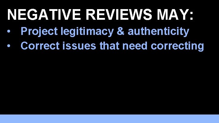 NEGATIVE REVIEWS MAY: • Project legitimacy & authenticity • Correct issues that need correcting