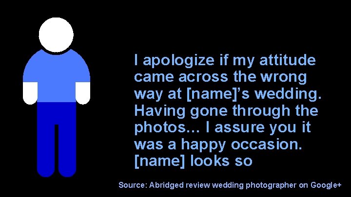 I apologize if my attitude came across the wrong way at [name]’s wedding. Having