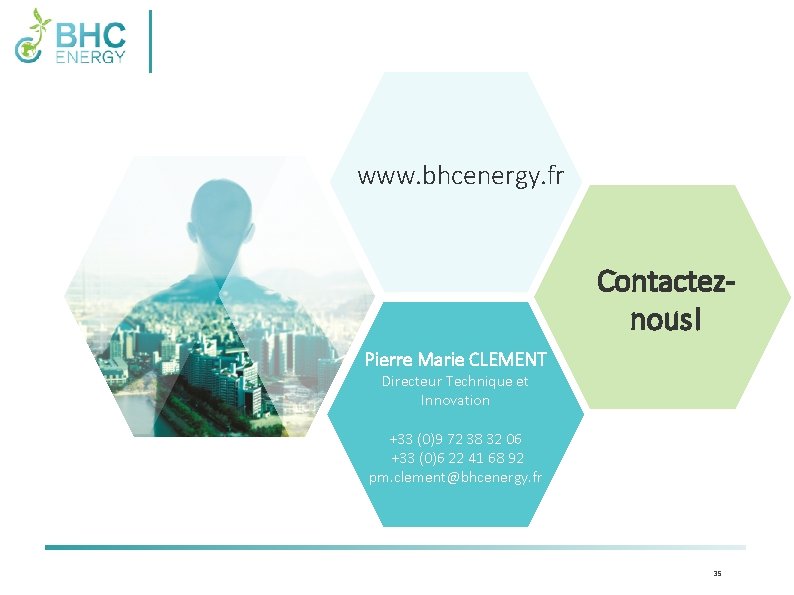 www. bhcenergy. fr Contacteznous! Pierre Marie CLEMENT Directeur Technique et Innovation +33 (0)9 72