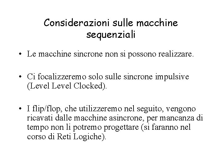 Considerazioni sulle macchine sequenziali • Le macchine sincrone non si possono realizzare. • Ci