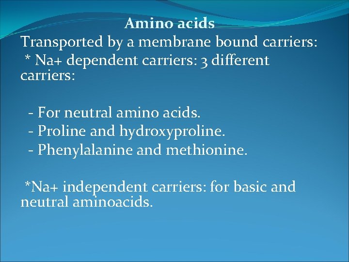 Amino acids Transported by a membrane bound carriers: * Na+ dependent carriers: 3 different