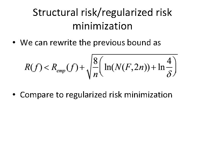 Structural risk/regularized risk minimization • We can rewrite the previous bound as • Compare