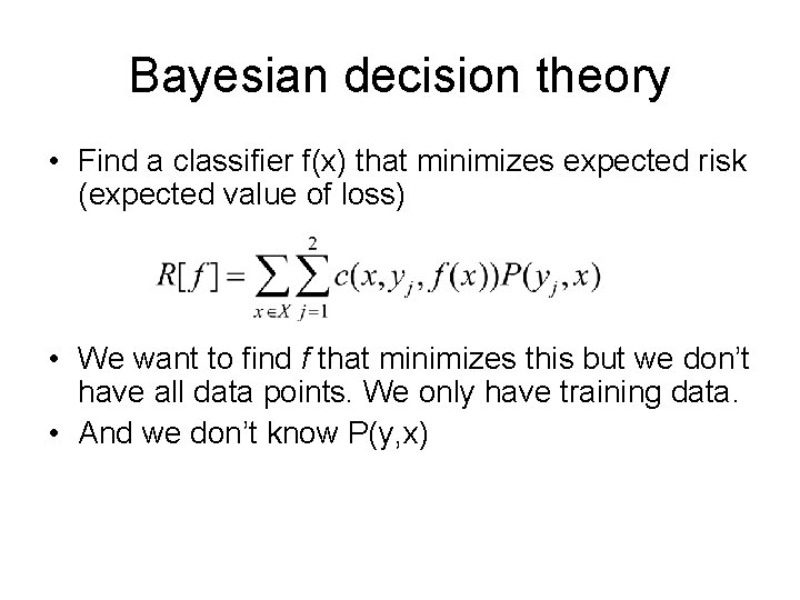 Bayesian decision theory • Find a classifier f(x) that minimizes expected risk (expected value