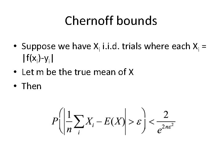 Chernoff bounds • Suppose we have Xi i. i. d. trials where each Xi