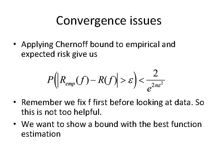 Convergence issues • Applying Chernoff bound to empirical and expected risk give us •