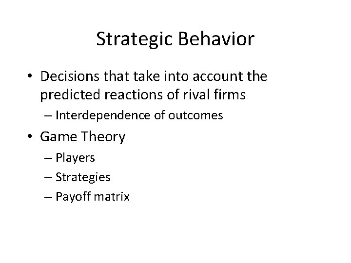 Strategic Behavior • Decisions that take into account the predicted reactions of rival firms