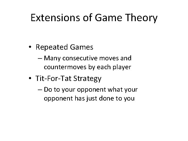 Extensions of Game Theory • Repeated Games – Many consecutive moves and countermoves by