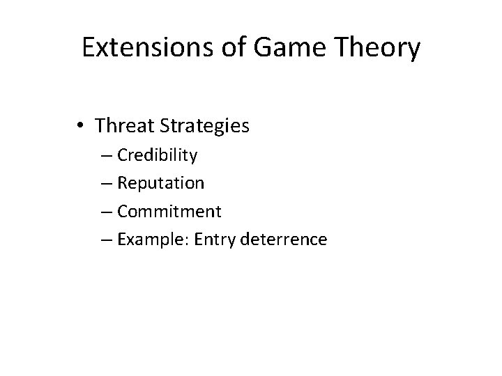 Extensions of Game Theory • Threat Strategies – Credibility – Reputation – Commitment –