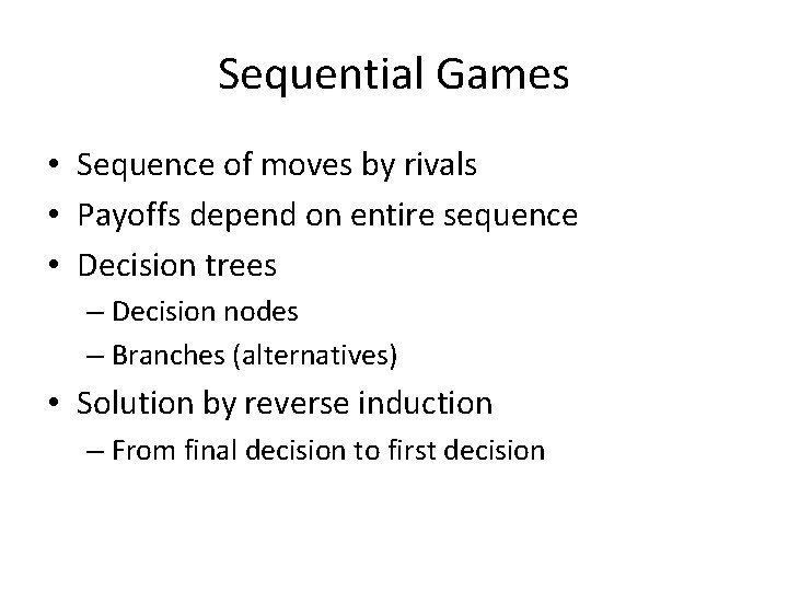 Sequential Games • Sequence of moves by rivals • Payoffs depend on entire sequence