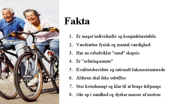 Fakta 1. Er meget individuelle og konjunkturstabile 2. Værdsætter fysisk og mental værdighed 3.