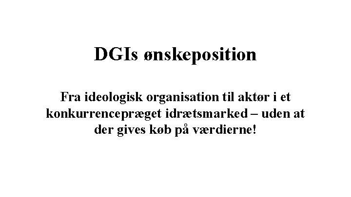 DGIs ønskeposition Fra ideologisk organisation til aktør i et konkurrencepræget idrætsmarked – uden at