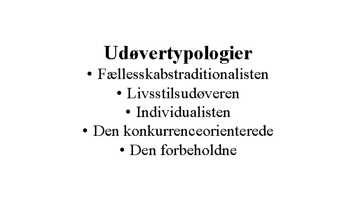 Udøvertypologier • Fællesskabstraditionalisten • Livsstilsudøveren • Individualisten • Den konkurrenceorienterede • Den forbeholdne 