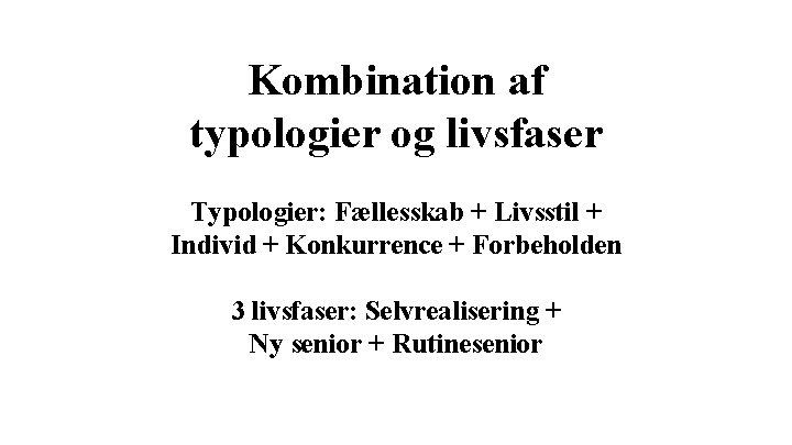 Kombination af typologier og livsfaser Typologier: Fællesskab + Livsstil + Individ + Konkurrence +