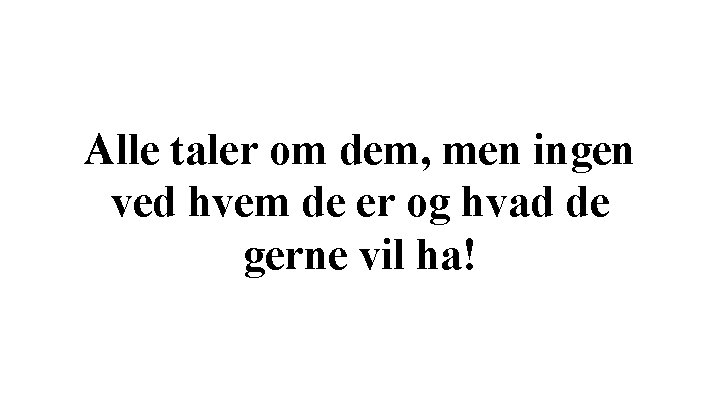 Alle taler om dem, men ingen ved hvem de er og hvad de gerne