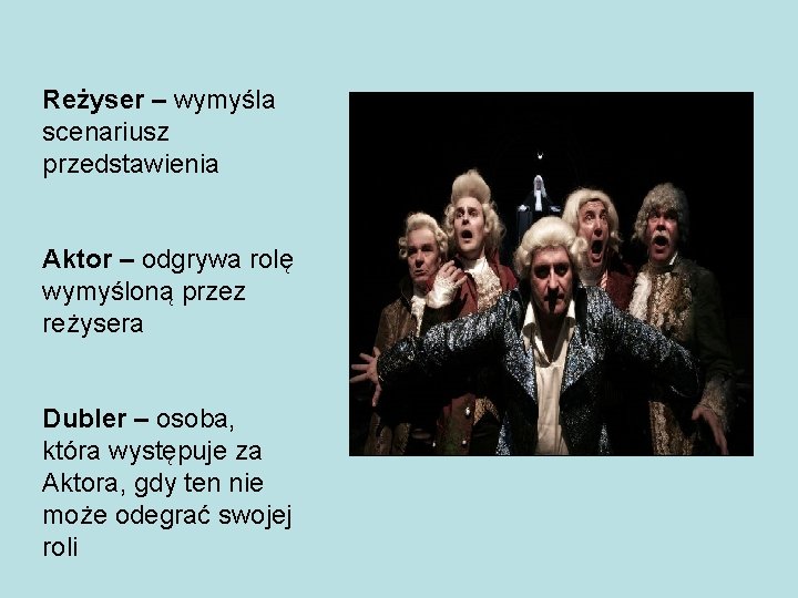 Reżyser – wymyśla scenariusz przedstawienia Aktor – odgrywa rolę wymyśloną przez reżysera Dubler –