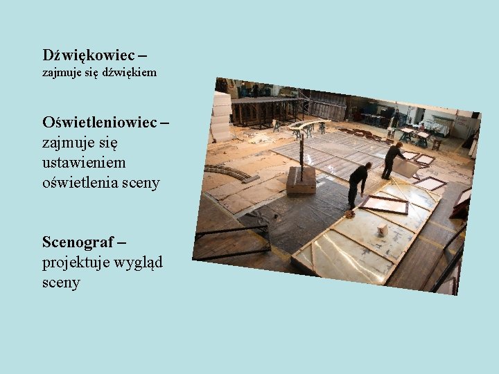 Dźwiękowiec – zajmuje się dźwiękiem Oświetleniowiec – zajmuje się ustawieniem oświetlenia sceny Scenograf –