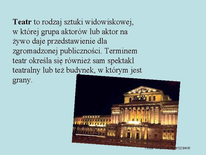 Teatr to rodzaj sztuki widowiskowej, w której grupa aktorów lub aktor na żywo daje