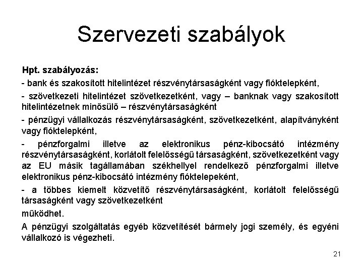 Szervezeti szabályok Hpt. szabályozás: - bank és szakosított hitelintézet részvénytársaságként vagy fióktelepként, - szövetkezeti