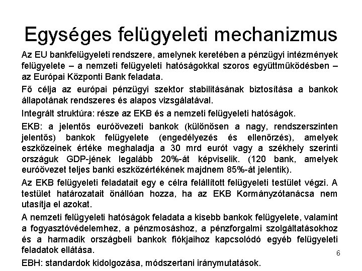 Egységes felügyeleti mechanizmus Az EU bankfelügyeleti rendszere, amelynek keretében a pénzügyi intézmények felügyelete –