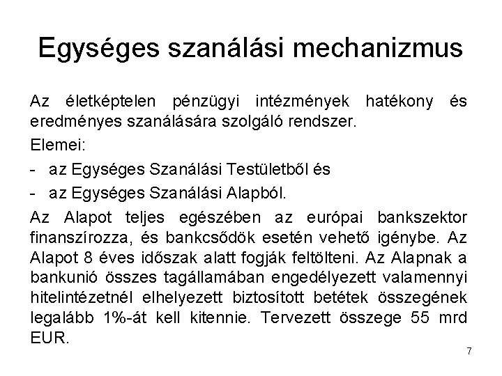 Egységes szanálási mechanizmus Az életképtelen pénzügyi intézmények hatékony és eredményes szanálására szolgáló rendszer. Elemei: