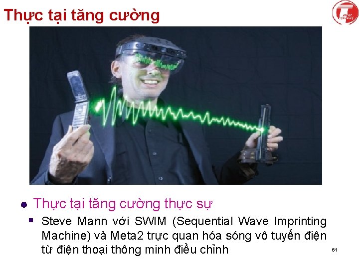 Thực tại tăng cường l Thực tại tăng cường thực sự § Steve Mann