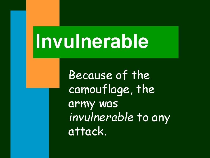 Invulnerable Because of the camouflage, the army was invulnerable to any attack. 