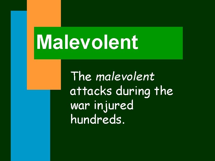 Malevolent The malevolent attacks during the war injured hundreds. 