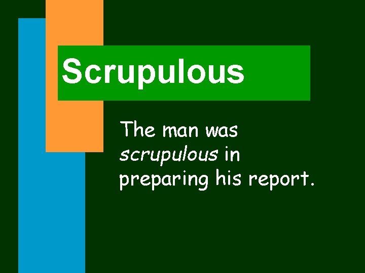 Scrupulous The man was scrupulous in preparing his report. 