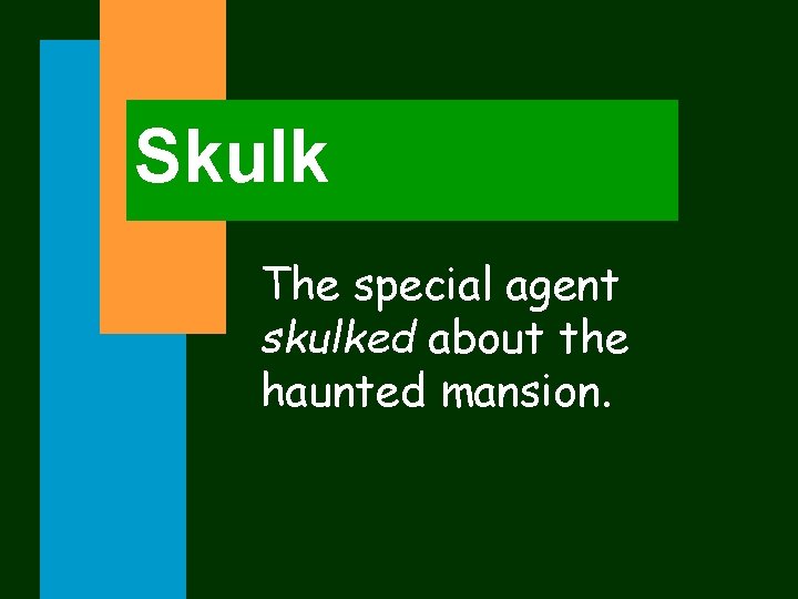 Skulk The special agent skulked about the haunted mansion. 