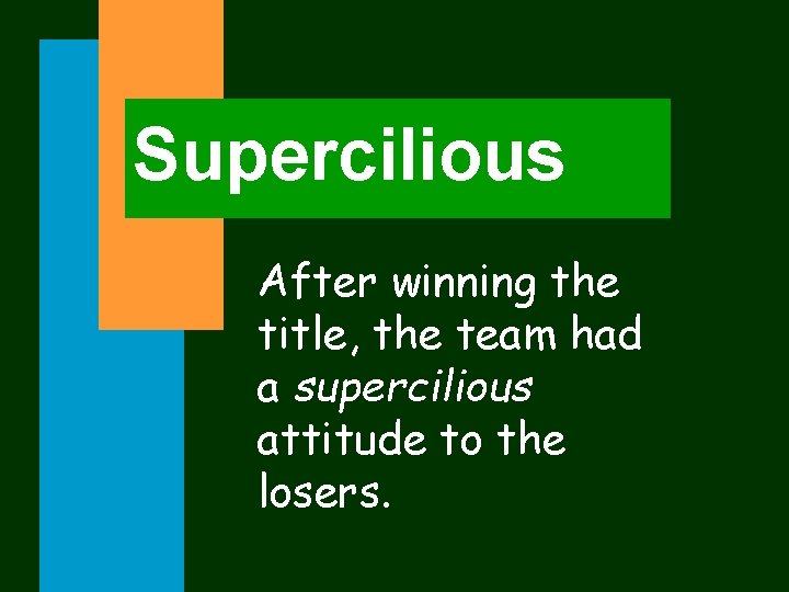 Supercilious After winning the title, the team had a supercilious attitude to the losers.