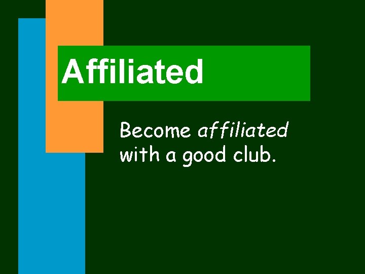 Affiliated Become affiliated with a good club. 